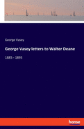 George Vasey letters to Walter Deane: 1885 - 1893