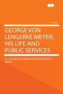 George Von Lengerke Meyer; His Life and Public Services - Howe, M a De Wolfe