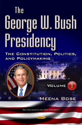 George W Bush Presidency: Volume I -- Constitution, Politics, & Policy Making - Bose, Meena (Editor)