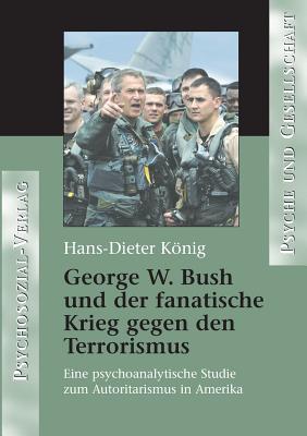 George W. Bush Und Der Fanatische Krieg Gegen Den Terrorismus - Knig, Hans-Dieter