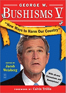 George W. Bushisms V: New Ways to Harm Our Country
