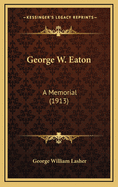 George W. Eaton: A Memorial (1913)