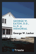 George W. Eaton, D.D., LL.D: A Memorial