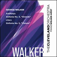 George Walker: Antifonys; Sinfonia No. 4 "Strands"; Lilacs; Sinfonia No. 5 "Visions" - Latonia Moore (soprano); Cleveland Orchestra; Franz Welser-Mst (conductor)