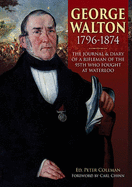 George Walton 1796-1874: The Journal & Diary of a Rifleman of the 95th Who Fought at Waterloo