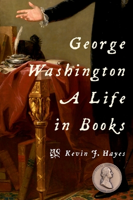 George Washington: A Life in Books - Hayes, Kevin J.