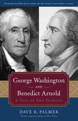 George Washington and Benedict Arnold: A Tale of Two Patriots - Palmer, Dave Richard