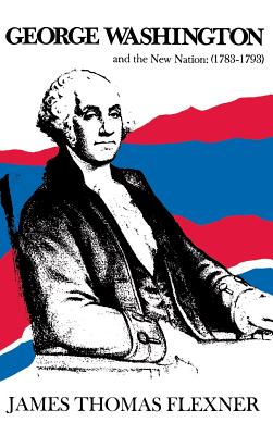 George Washington and the New Nation: 1783-1793 - Volume 3 - Flexner, James Thomas