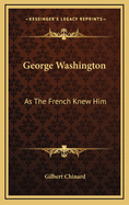George Washington: As the French Knew Him