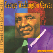 George Washington Carver: A Photo-Illustrated Biography
