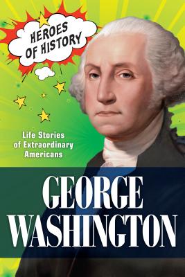 George Washington: Life Stories of Extraordinary Americans - The Editors of Time