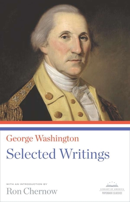 George Washington: Selected Writings: A Library of America Paperback Classic - Washington, George, and Chernow, Ron (Editor)