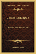 George Washington: Soul Of The Revolution
