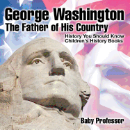 George Washington: The Father of His Country - History You Should Know Children's History Books