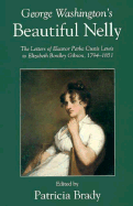 George Washington's Beautiful Nelly: The Letters of Eleanor Parke Custis Lewis to Elizabeth... - Brady, Patricia (Editor)