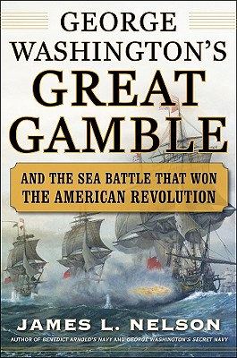 George Washington's Great Gamble: And the Sea Battle That Won the American Revolution - Nelson, James L