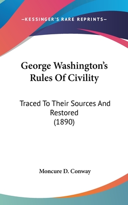 George Washington's Rules of Civility: Traced to Their Sources and Restored (1890) - Conway, Moncure Daniel