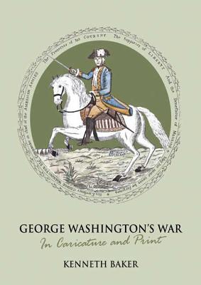 George Washington's War: In Caricature and Print - Baker, Kenneth