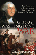 George Washington's War: The Forging of a Revolutionary Leader
