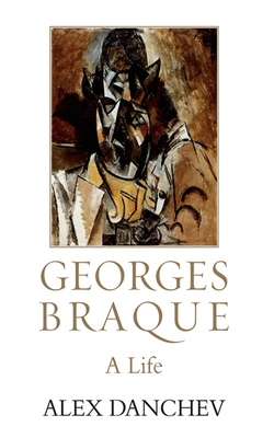 Georges Braque: A Life - Danchev, Alex