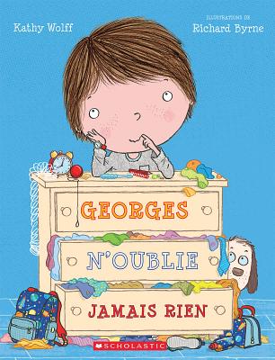 Georges n'Oublie Jamais Rien - Wolff, Kathy, and Byrne, Richard (Illustrator)