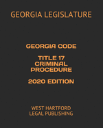 Georgia Code Title 17 Criminal Procedure 2020 Edition: West Hartford Legal Publishing