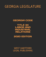 Georgia Code Title 34 Labor and Industrial Relations 2020 Edition: West Hartford Legal Publishing