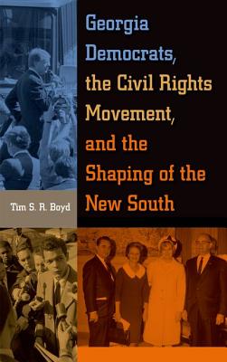 Georgia Democrats, the Civil Rights Movement, and the Shaping of the New South - Boyd, Tim S R