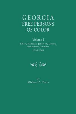 Georgia Free Persons of Color, Volume I: Elbert, Hancock, Jefferson, Liberty, and Warren Counties, 1818-1864 - Ports, Michael A