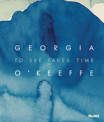 Georgia O'Keeffe: To See Takes Time - O'Keeffe, Georgia, and Friedman, Samantha (Editor), and Neufeld, Laura (Text by)