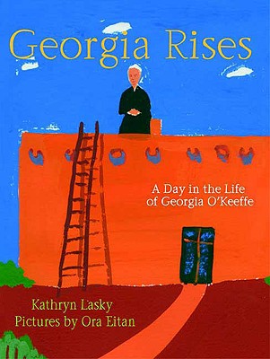Georgia Rises: A Day in the Life of Georgia O'Keeffe - Lasky, Kathryn
