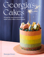 Georgia? S Cakes: a Showstopper Step-By-Step Baking Guide Packed With Recipes, Tips and Tricks for the Perfect Cookbook Gift in 2023