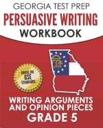 Georgia Test Prep Persuasive Writing Workbook Grade 5: Writing Arguments and Opinion Pieces
