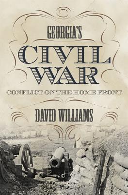 Georgia's Civil War: Conflict on the Home Front - Williams, David