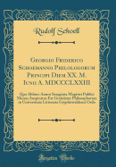 Georgio Friderico Schoemanno Philologorum Principi Diem XX. M. Iunii A. MDCCCLXXIII: Quo Abhinc Annos Sexaginta Magistri Publici Munus Auspicatus Est Gratulatur Philosophorum in Universitate Litteraria Gryphiswaldensi Ordo (Classic Reprint)