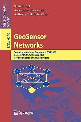 Geosensor Networks: Second International Conference, Gsn 2006, Boston, Ma, Usa, October 1-3, 2006, Revised Selected and Invited Papers - Nittel, Silvia (Editor), and Labrinidis, Alexandros (Editor), and Stefanidis, Anthony (Editor)