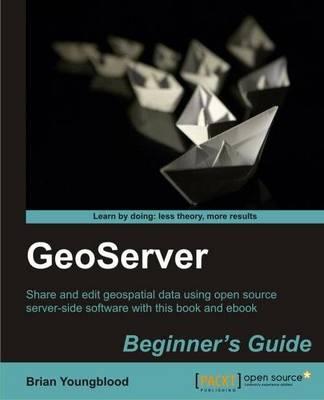 GeoServer Beginner's Guide - Iacovella, Stefano, and Youngblood, Brian