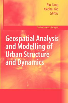 Geospatial Analysis and Modelling of Urban Structure and Dynamics - Jiang, Bin (Editor), and Yao, Xiaobai (Editor)