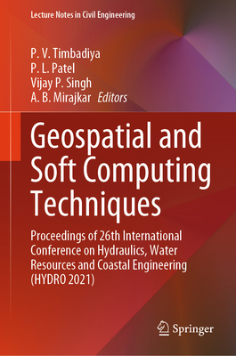 Geospatial and Soft Computing Techniques: Proceedings of 26th International Conference on Hydraulics, Water Resources and Coastal Engineering (Hydro 2021) - Timbadiya, P V (Editor), and Patel, P L (Editor), and Singh, Vijay P (Editor)