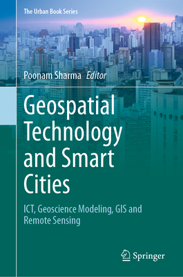 Geospatial Technology and Smart Cities: Ict, Geoscience Modeling, GIS and Remote Sensing - Sharma, Poonam (Editor)