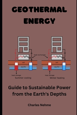 Geothermal Energy: Guide to Sustainable Power from the Earth's Depths - Nehme, Charles