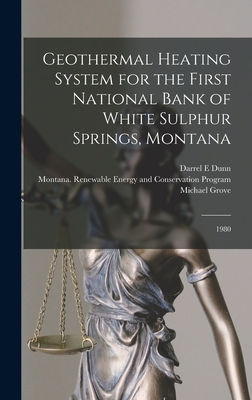 Geothermal Heating System for the First National Bank of White Sulphur Springs, Montana: 1980 - Grove, Michael, and Dunn, Darrel E, and Energy and Program, Montana Renewable