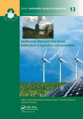 Geothermal, Wind and Solar Energy Applications in Agriculture and Aquaculture - Bundschuh, Jochen (Editor), and Chen, Guangnan (Editor), and Chandrasekharam, D. (Editor)