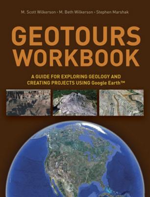 Geotours Workbook: A Guide for Exploring Geology & Creating Projects Using Google Earth - Wilkerson, M Scott, and Wilkerson, M Beth, and Marshak, Stephen