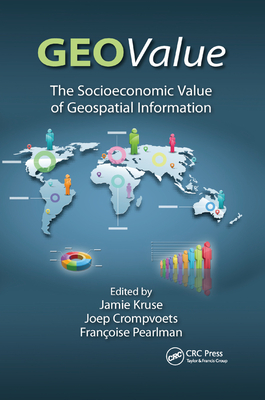 Geovalue: The Socioeconomic Value of Geospatial Information - Kruse, Jamie (Editor), and Crompvoets, Joep (Editor), and Pearlman, Francoise (Editor)