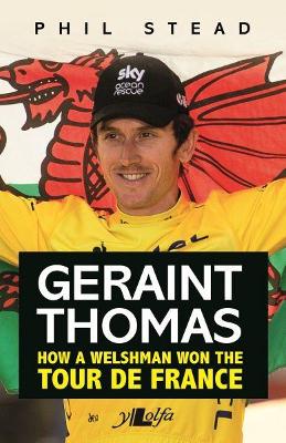 Geraint Thomas - How a Welshman Won the Tour De France - Stead, Phil