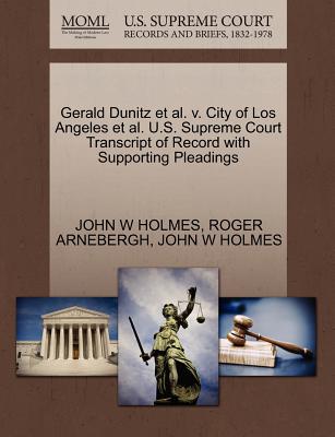 Gerald Dunitz et al. V. City of Los Angeles et al. U.S. Supreme Court Transcript of Record with Supporting Pleadings - Holmes, John W, and Arnebergh, Roger