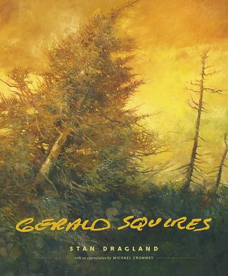 Gerald Squires - Squires, Gerald, and Dragland, Stan (Text by), and Crummey, Michael (Text by)