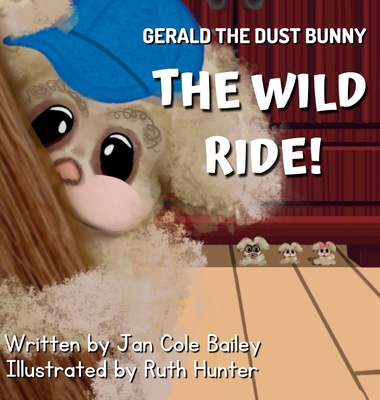 Gerald the Dust Bunny: The Wild Ride! - Bailey, Jan Cole, and Hunter, Ruth (Illustrator)