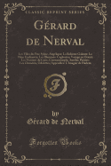 Gerard de Nerval: Les Filles Du Feu: Sylvie, Angelique; La Boheme Galante: La Main Enchantee; Les Illumines: Cagliostro; Voyage En Orient: Les Femmes Du Caire, Constantinople; Aurelia; Poesies: Les Chimeres, Odelettes; Appendice: l'Imagier de Harl